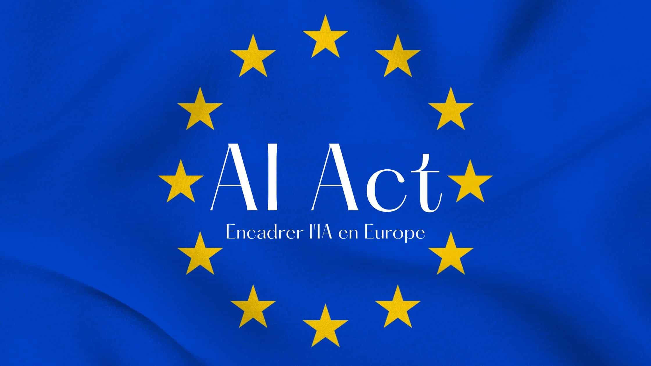 AI Act : Encadrer l’intelligence artificielle en Europe