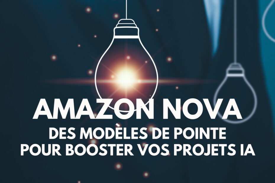 Amazon Nova des modèles de pointe pour booster vos projets IA