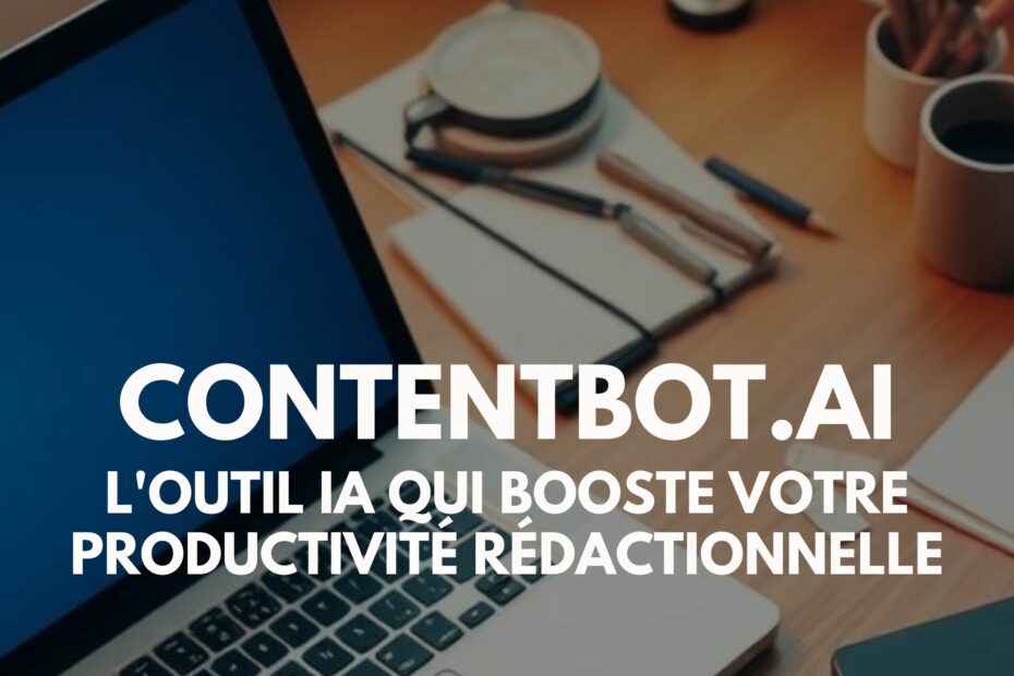 ContentBot.ai l'outil IA qui booste votre productivité rédactionnelle