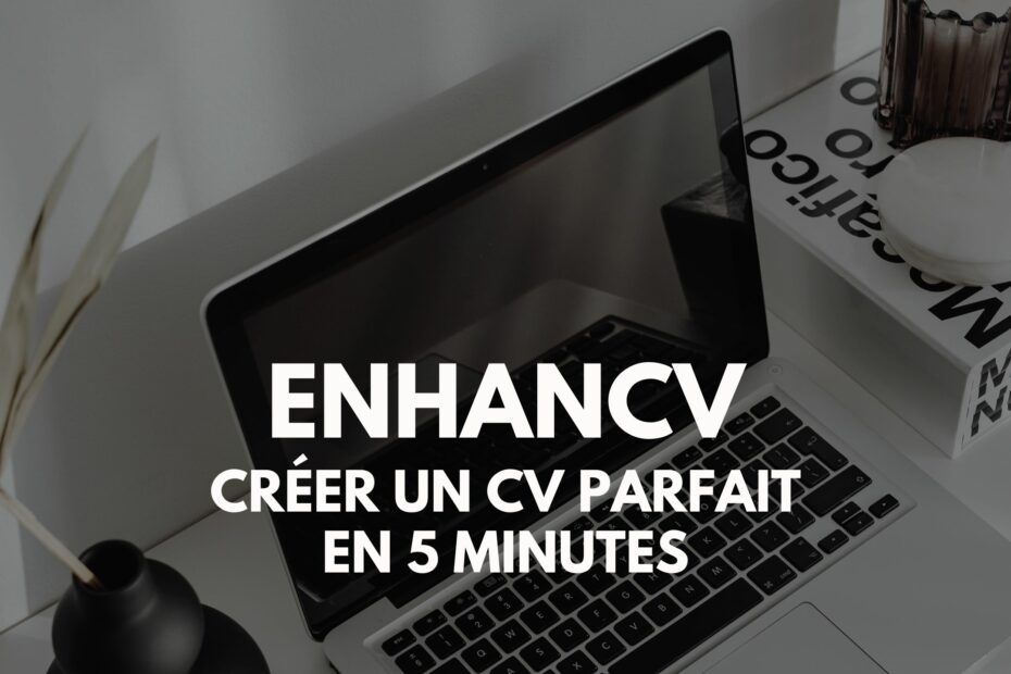 Créer un CV parfait en 5 minutes avec Enhancv