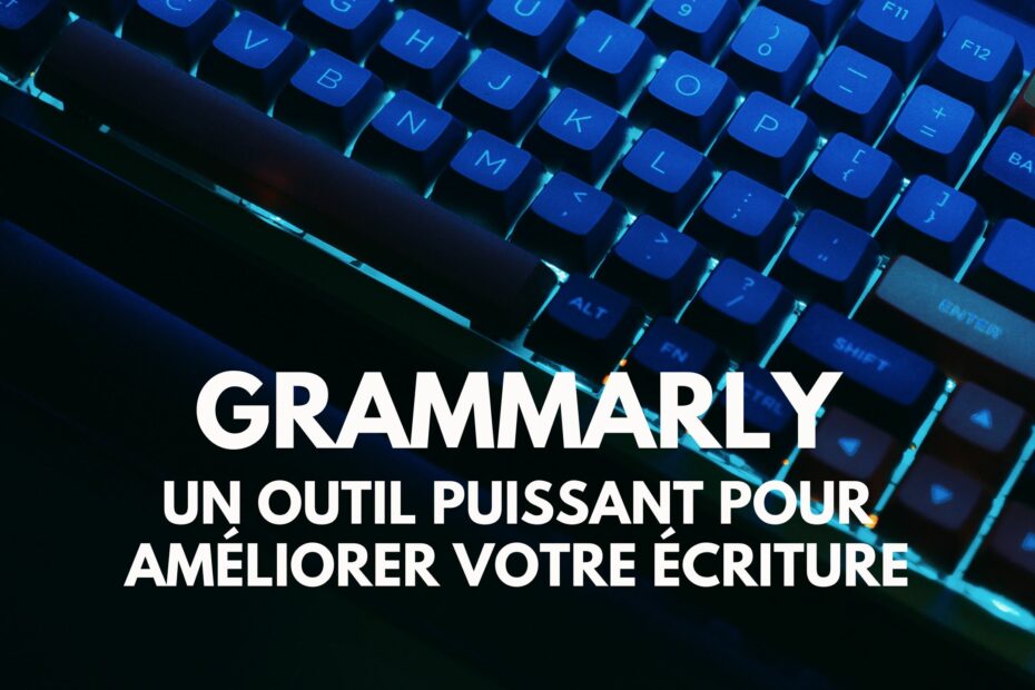 Grammarly, un outil puissant pour améliorer votre écriture