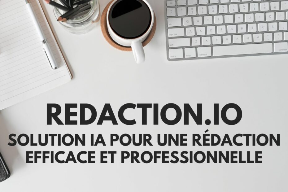 Redaction.io la solution IA pour une rédaction efficace et professionnelle