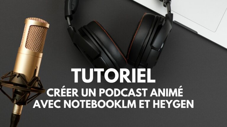 Tutoriel créer un podcast animé avec NotebookLM et HeyGen