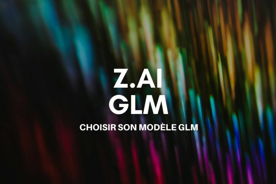 z ai choisir son modele glm